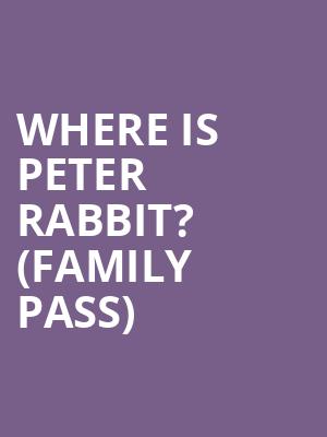 Where is Peter Rabbit? (Family Pass) at Theatre Royal Haymarket
